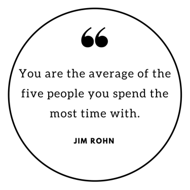 You are the average of the five people you spend the most time with.